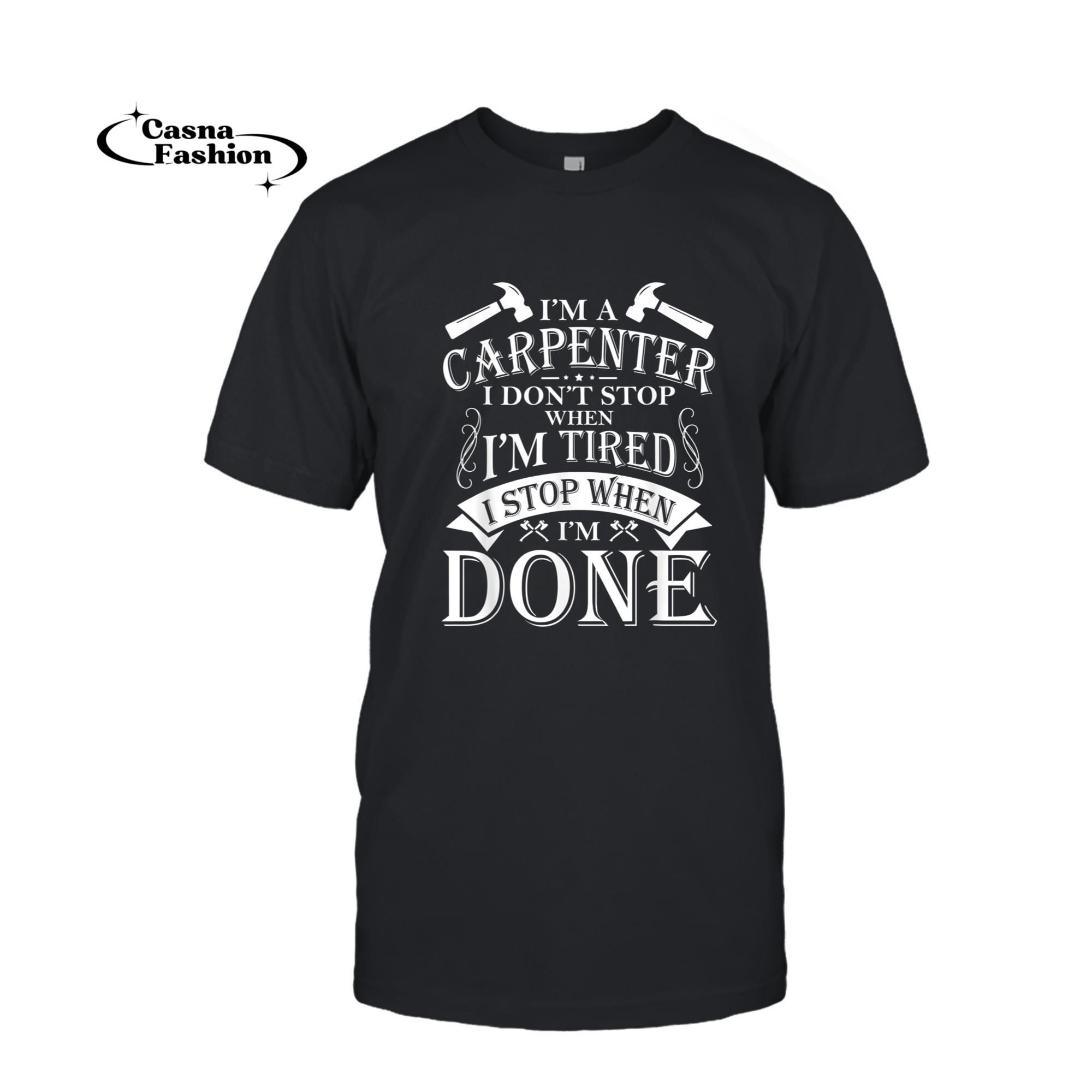 casnafashion_T-shirt_I'm A Carpenter I Don't Stop When I'm Tired Stop When Done T-Shirt_T-shirt_Black