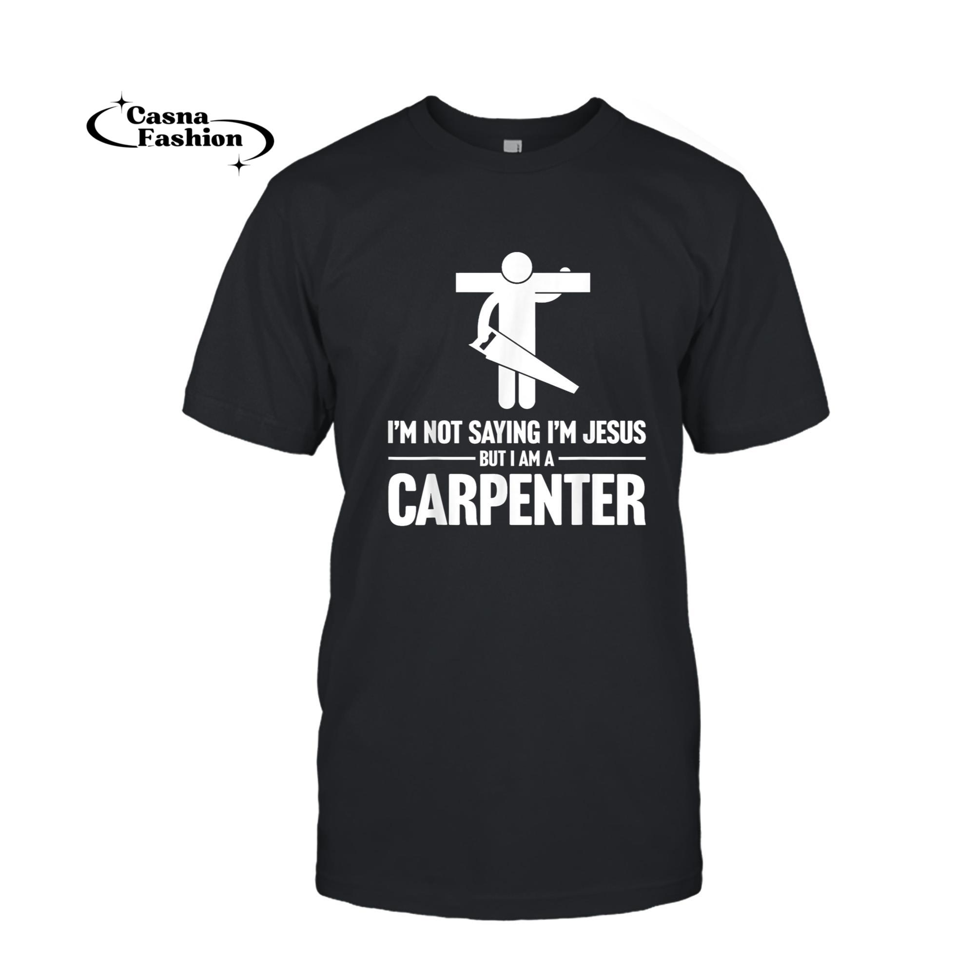 casnafashion_T-shirt_I'm Not Saying I'm Jesus But I Am A Carpenter T-Shirt_T-shirt_Black