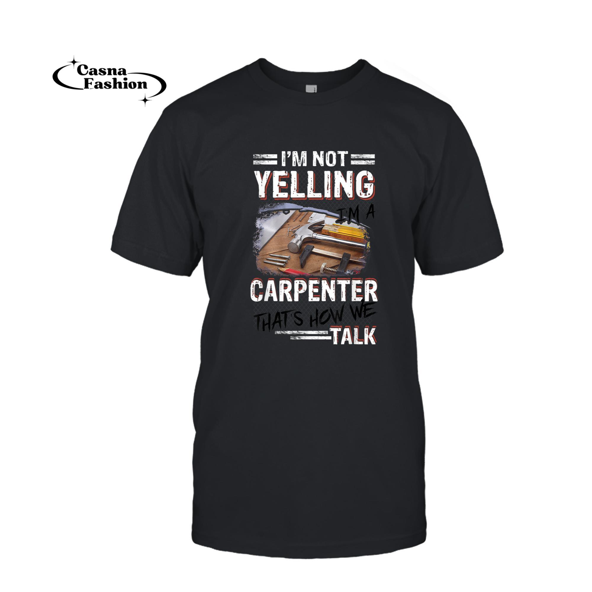 casnafashion_T-shirt_I'm Not Yelling I'm a Carpenter That's How We Talk Funny T-Shirt_T-shirt_Black