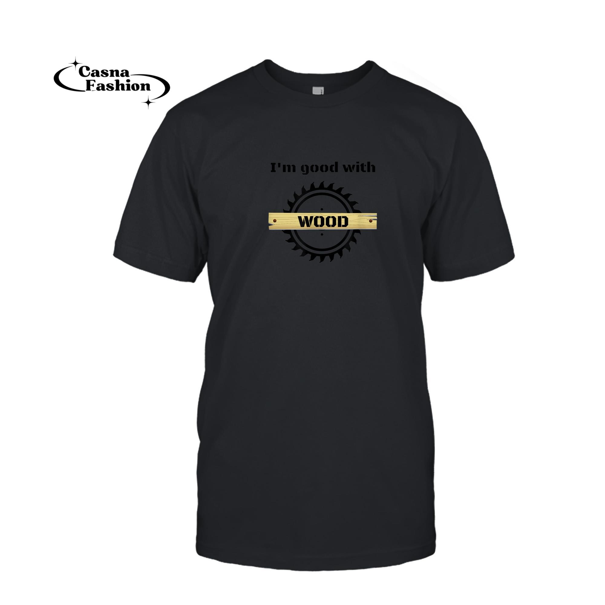 casnafashion_T-shirt_I'm good with wood funny carpenter woodworking handyman dad T-Shirt_T-shirt_Black