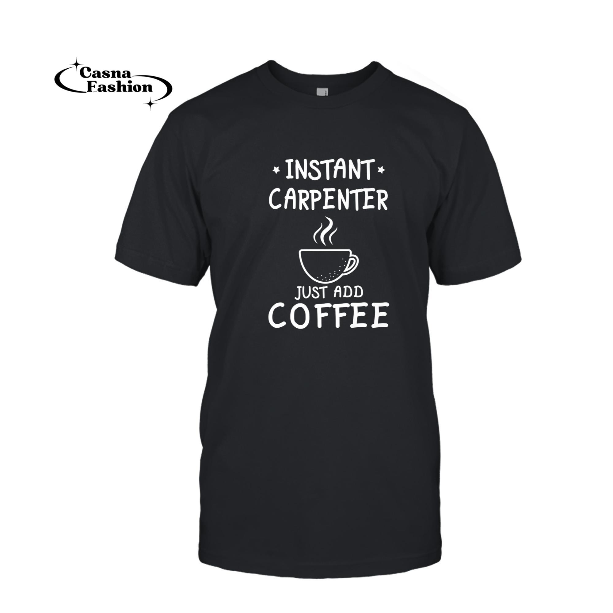 casnafashion_T-shirt_Instant Carpenter Just Add Coffee Funny Gift for Carpenter Premium T-Shirt_T-shirt_Black