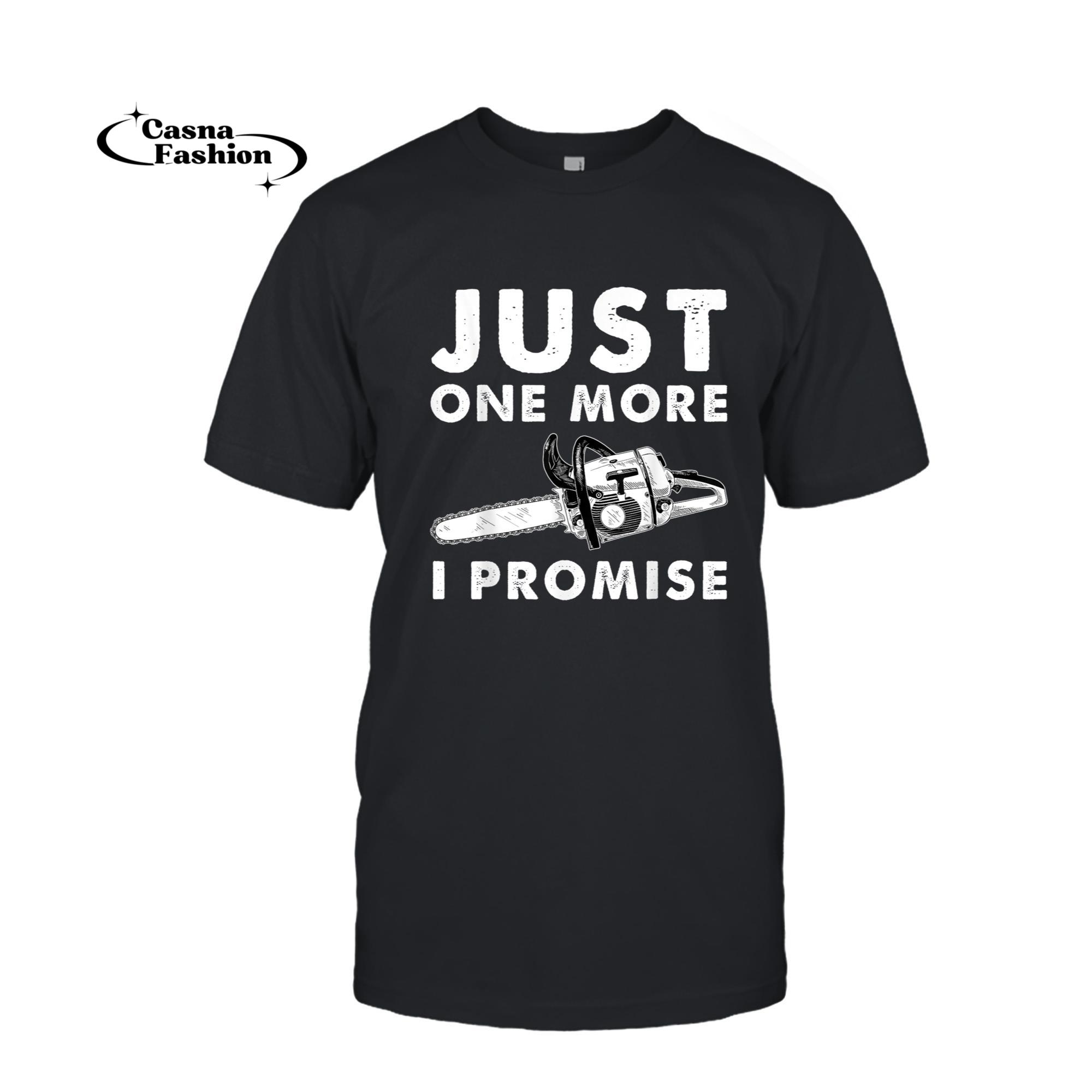 casnafashion_T-shirt_Just One More I Promise Chainsaw Funny Woodworking Carpenter T-Shirt_T-shirt_Black