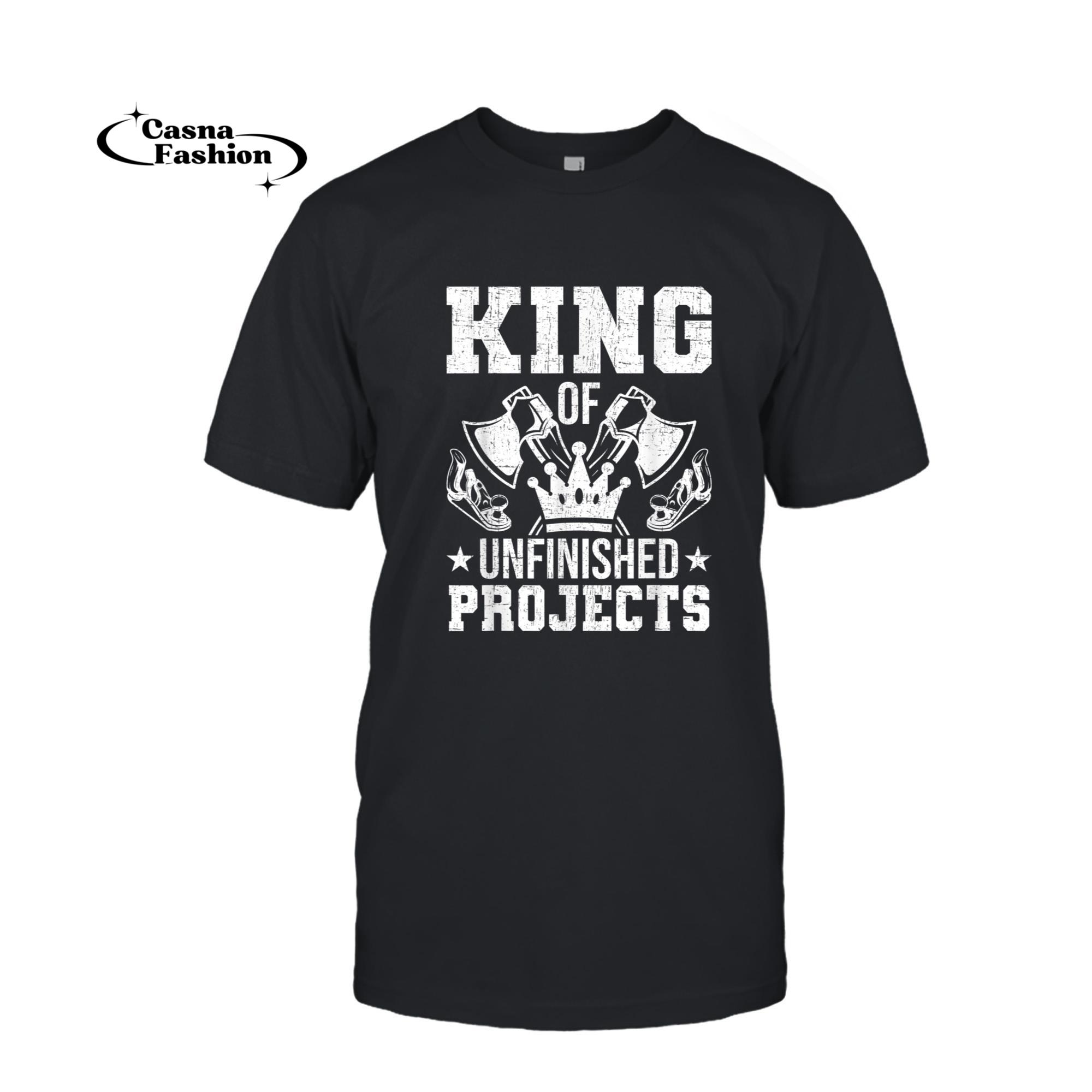 casnafashion_T-shirt_King Of Unfinished Projects Woodworking Woodworker T-Shirt_T-shirt_Black