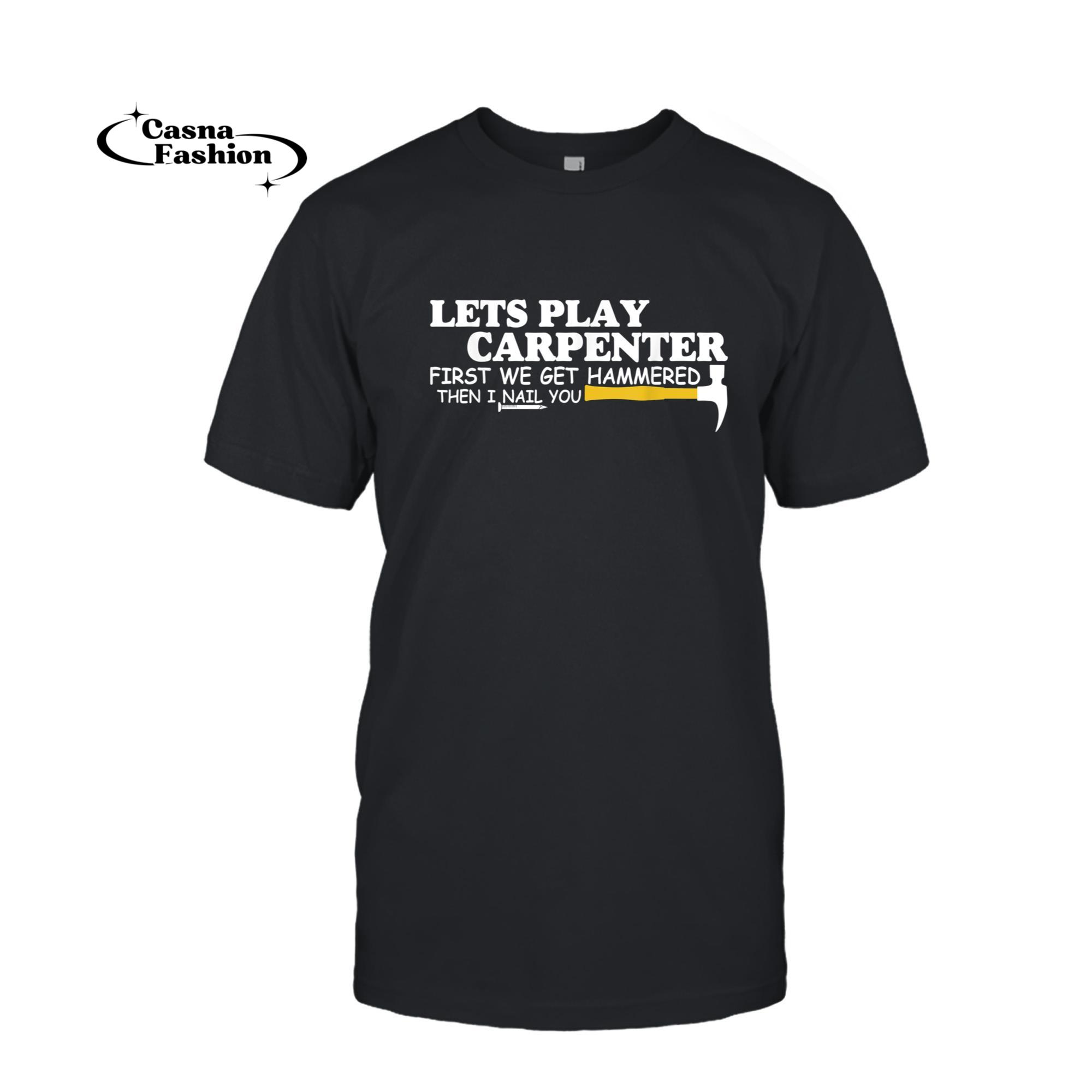 casnafashion_T-shirt_Lets Play Carpenter First We Get Hammered Then I Nail You T-Shirt_T-shirt_Black