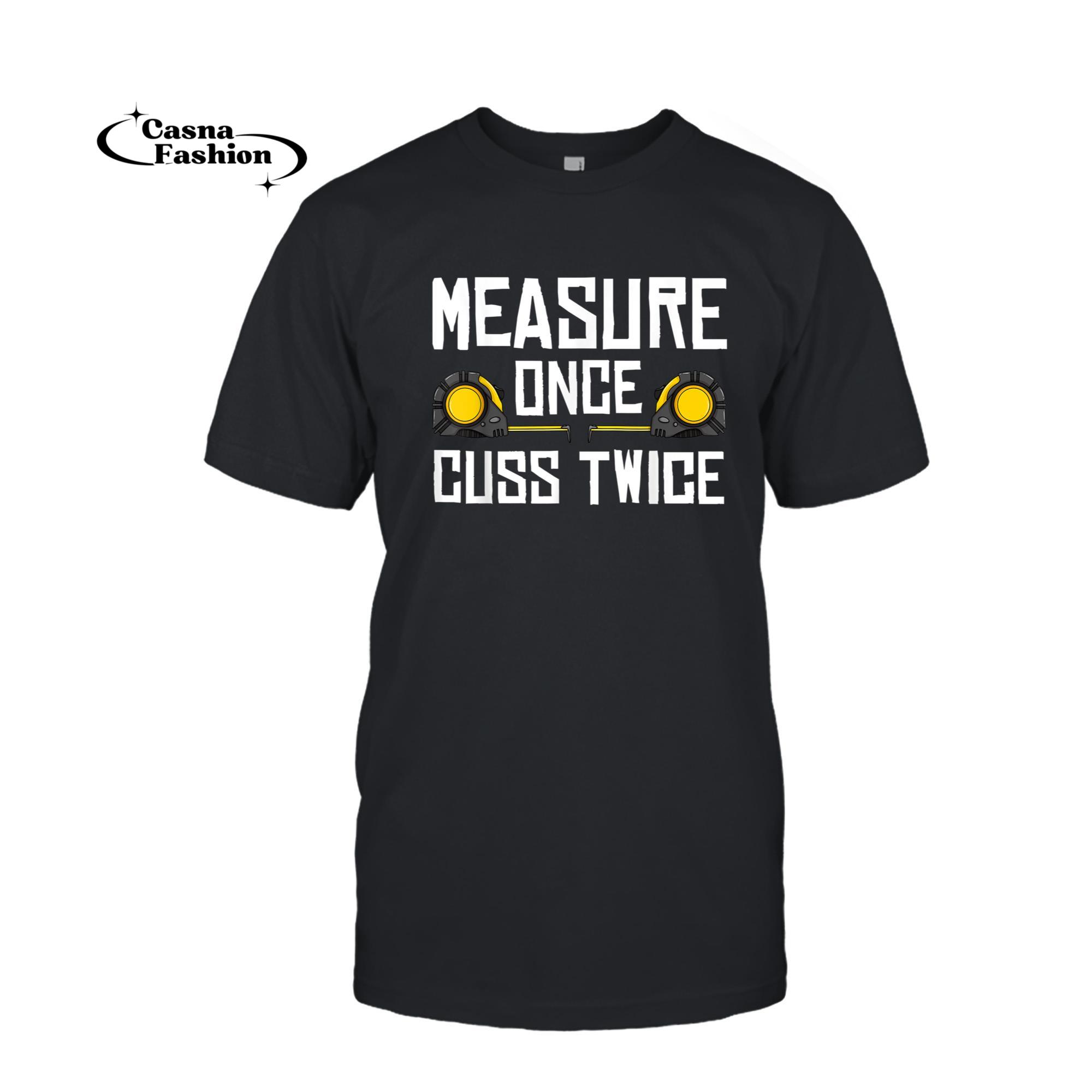 casnafashion_T-shirt_Measure Once Cuss Twice Gift Carpenter Woodworking T-Shirt_T-shirt_Black