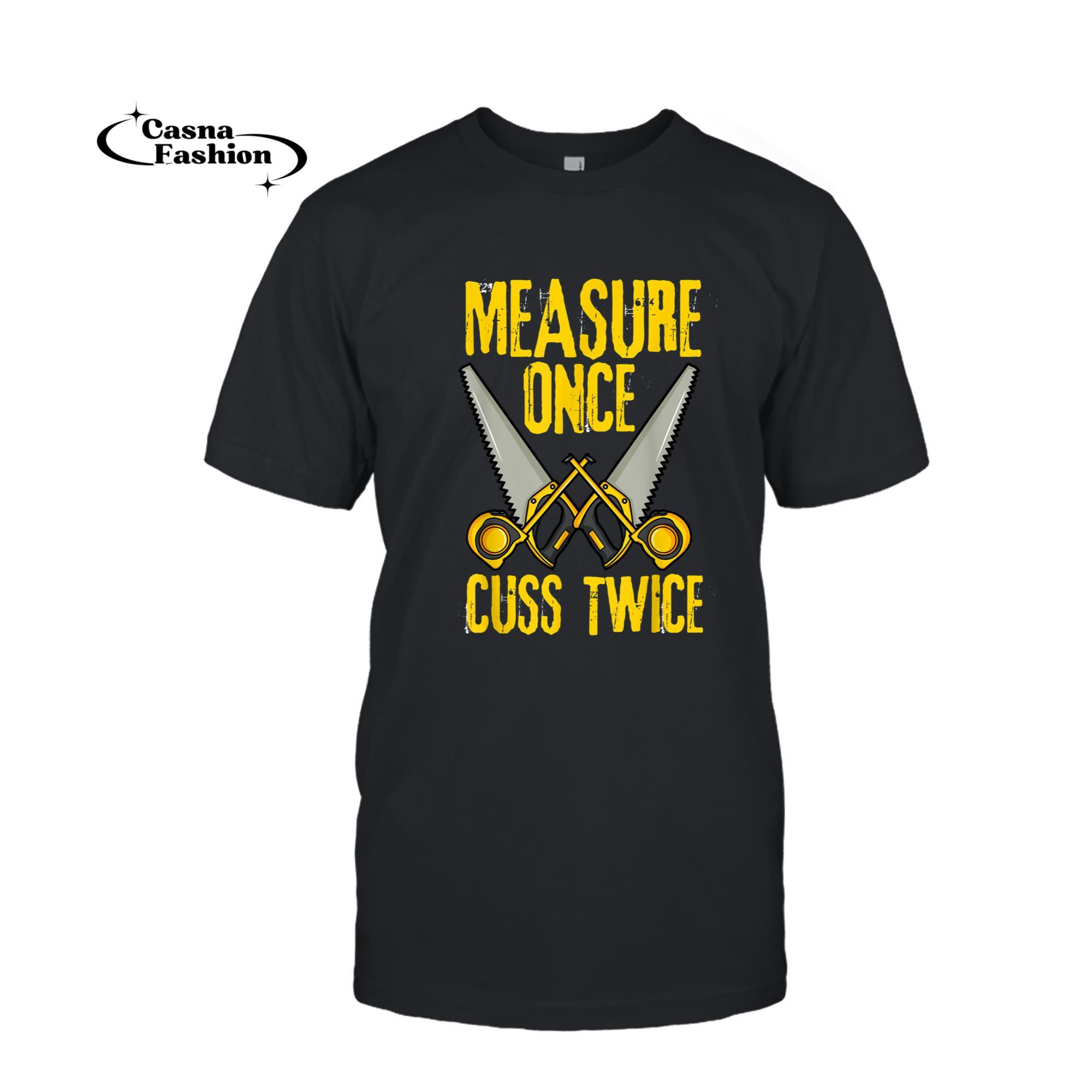 casnafashion_T-shirt_Measure Once Cuss Twice Woodworking Carpenter Woodworker T-Shirt_T-shirt_Black