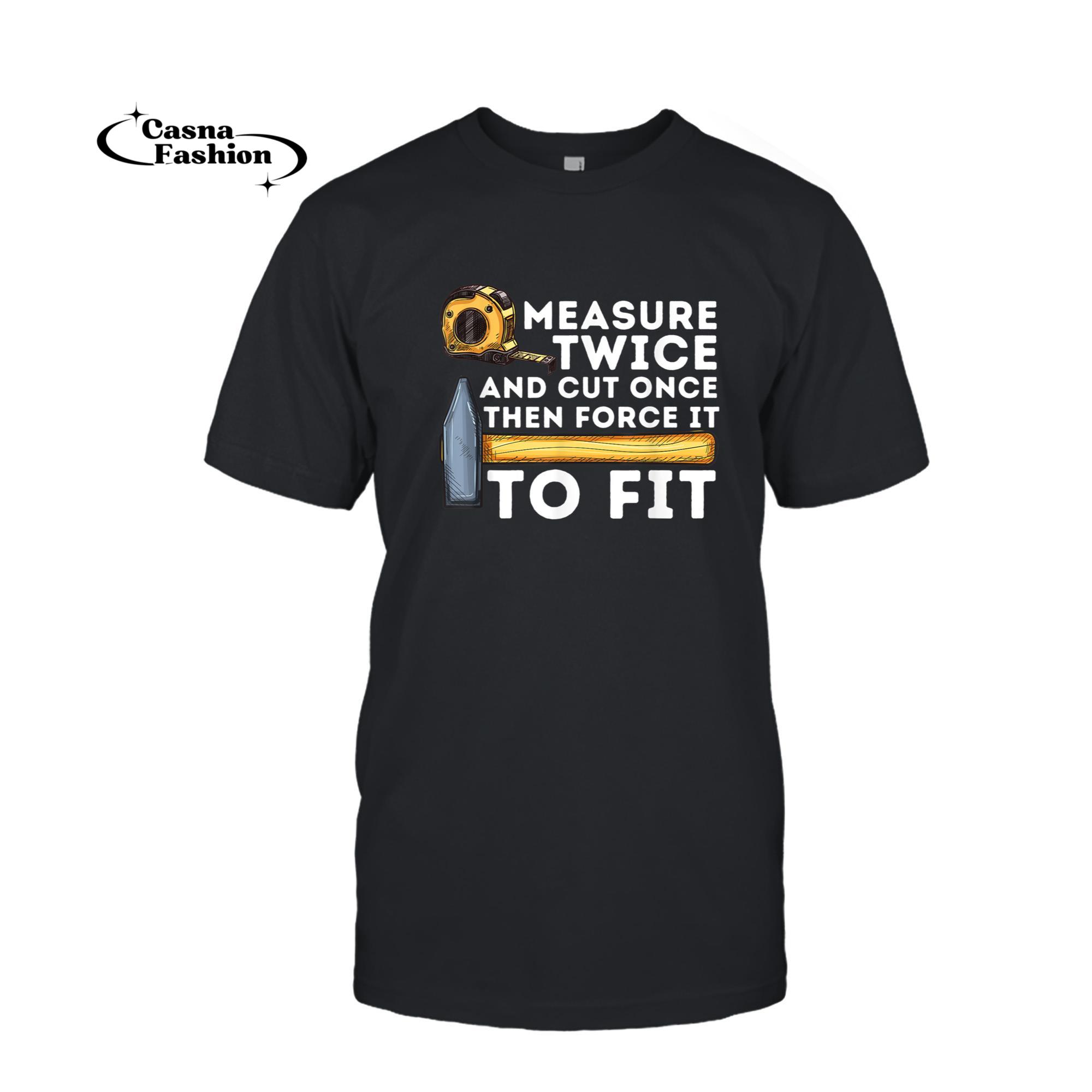 casnafashion_T-shirt_Measure Twice And Cut Once - Funny Woodworking Carpenter T-Shirt_T-shirt_Black