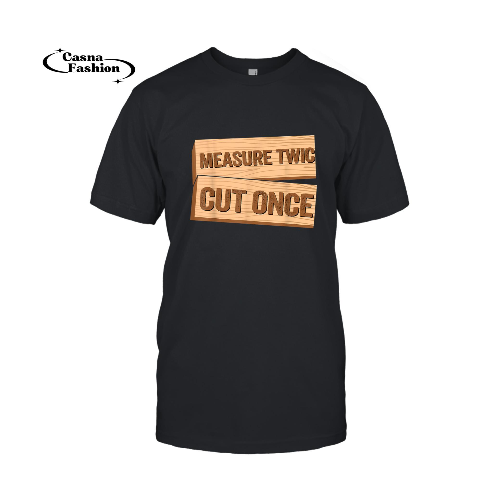 casnafashion_T-shirt_Measure Twice Cut Once Carpenter Funny Woodworking T-Shirt_T-shirt_Black