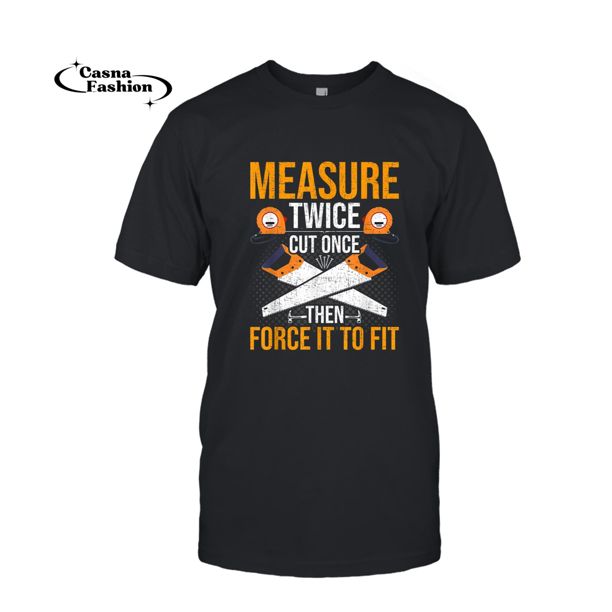 casnafashion_T-shirt_Measure Twice Cut Once Carpenter Woodworking Woodworker T-Shirt_T-shirt_Black