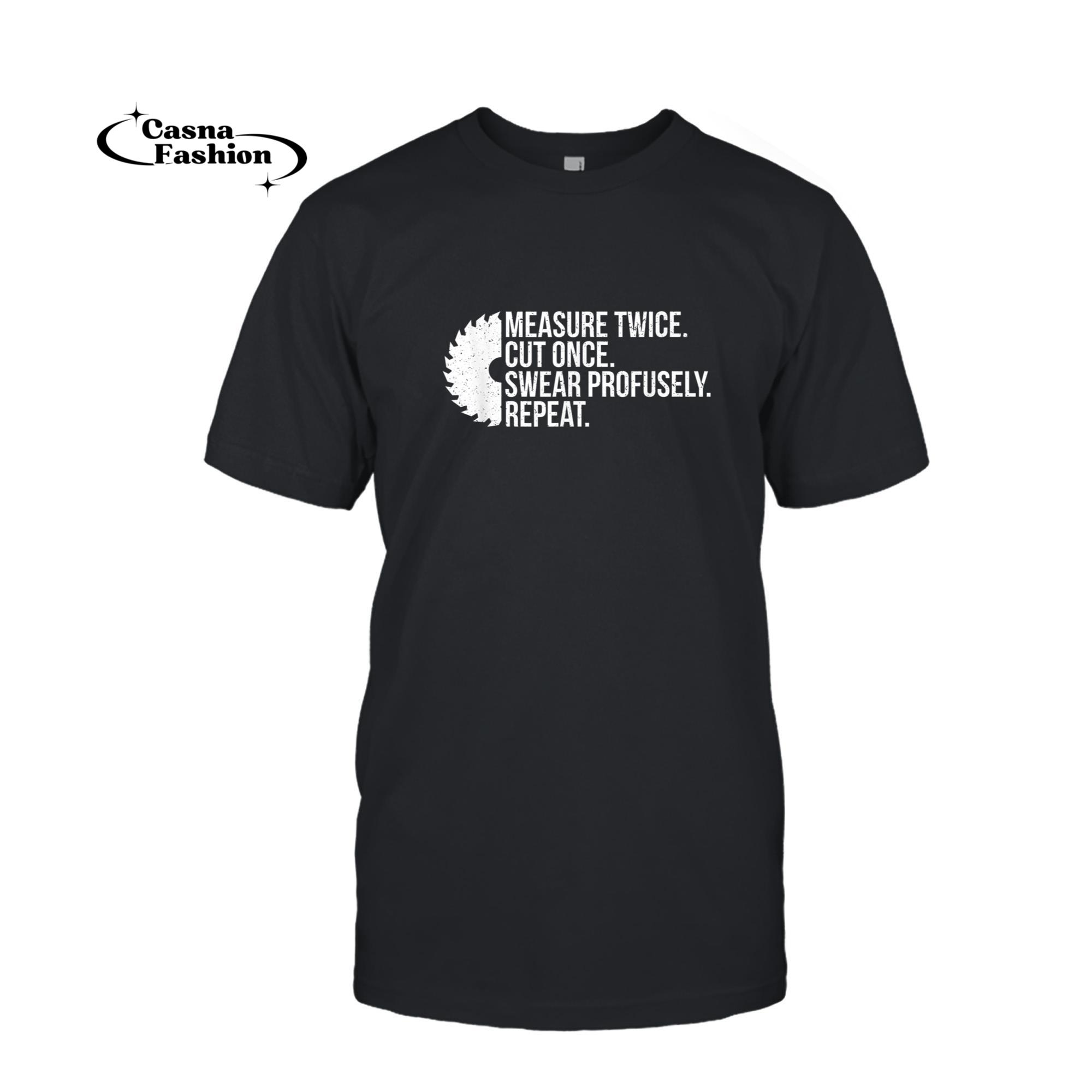 casnafashion_T-shirt_Measure Twice Cut Once Swear carpenter handyman dad shirt_T-shirt_Black