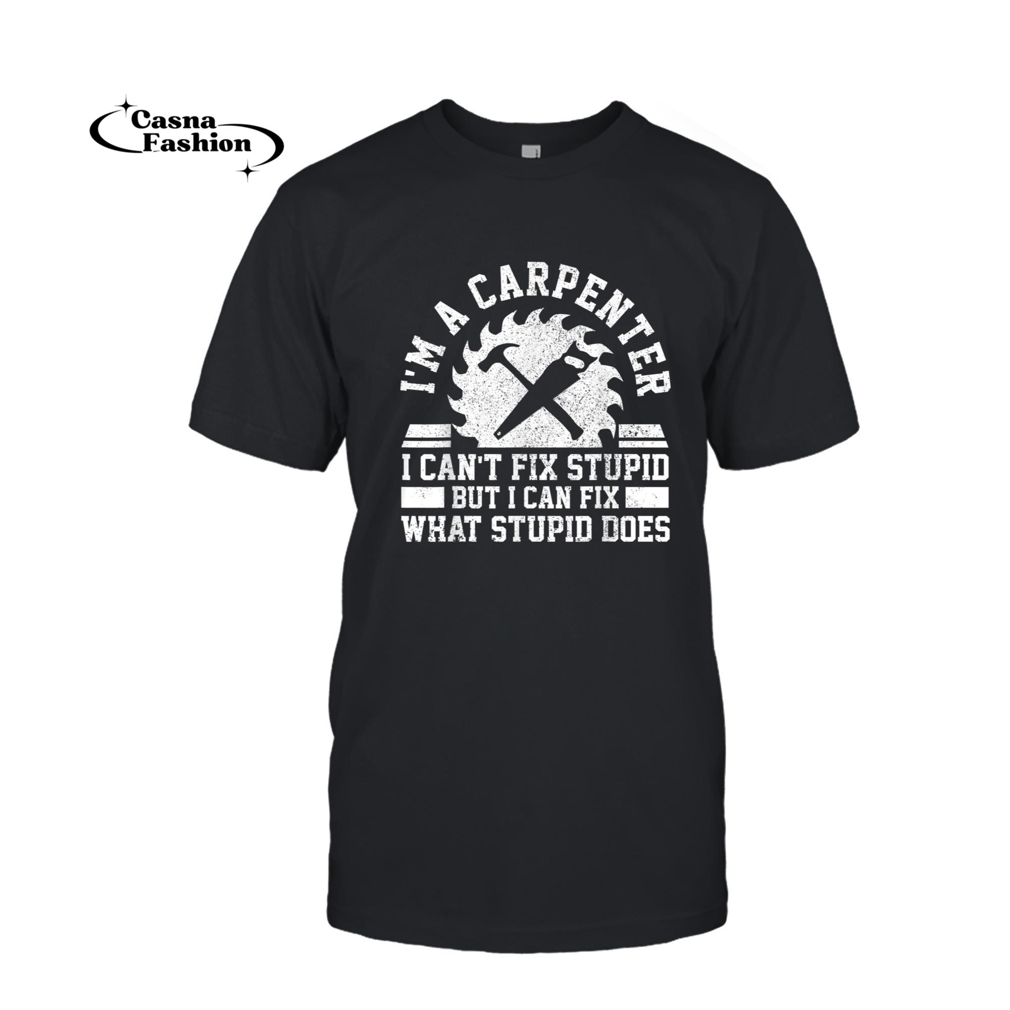 casnafashion_T-shirt_Mens Carpenter - Can't Fix Stupid Funny Carpentry Woodworker Gift T-Shirt_T-shirt_Black