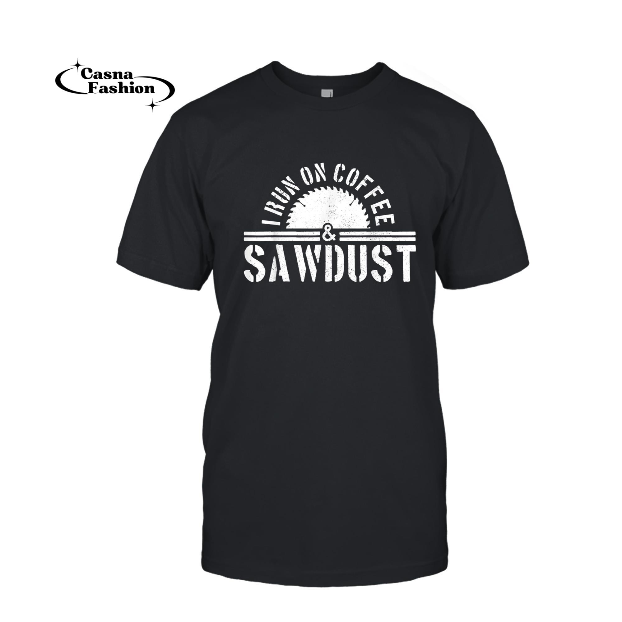 casnafashion_T-shirt_Mens Funny Carpenter Woodworker I Run On Coffee & Sawdust Gift T-Shirt_T-shirt_Black