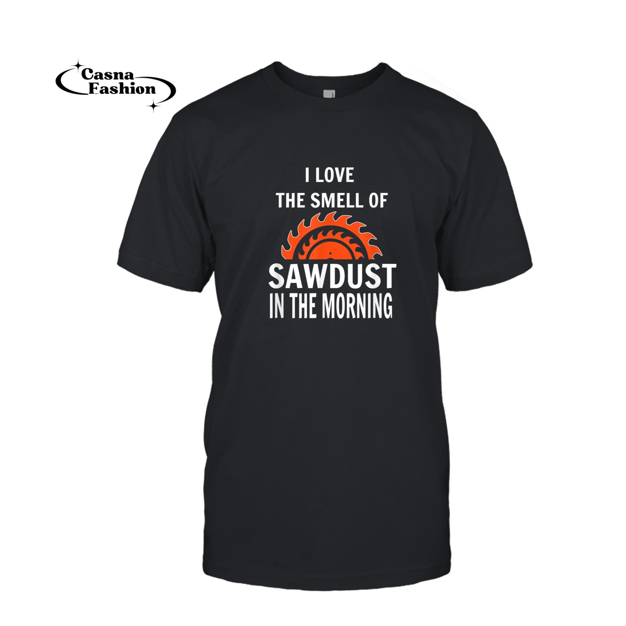 casnafashion_T-shirt_Mens I Love The Smell Of Sawdust In The Morning T Shirt Carpenter_T-shirt_Black