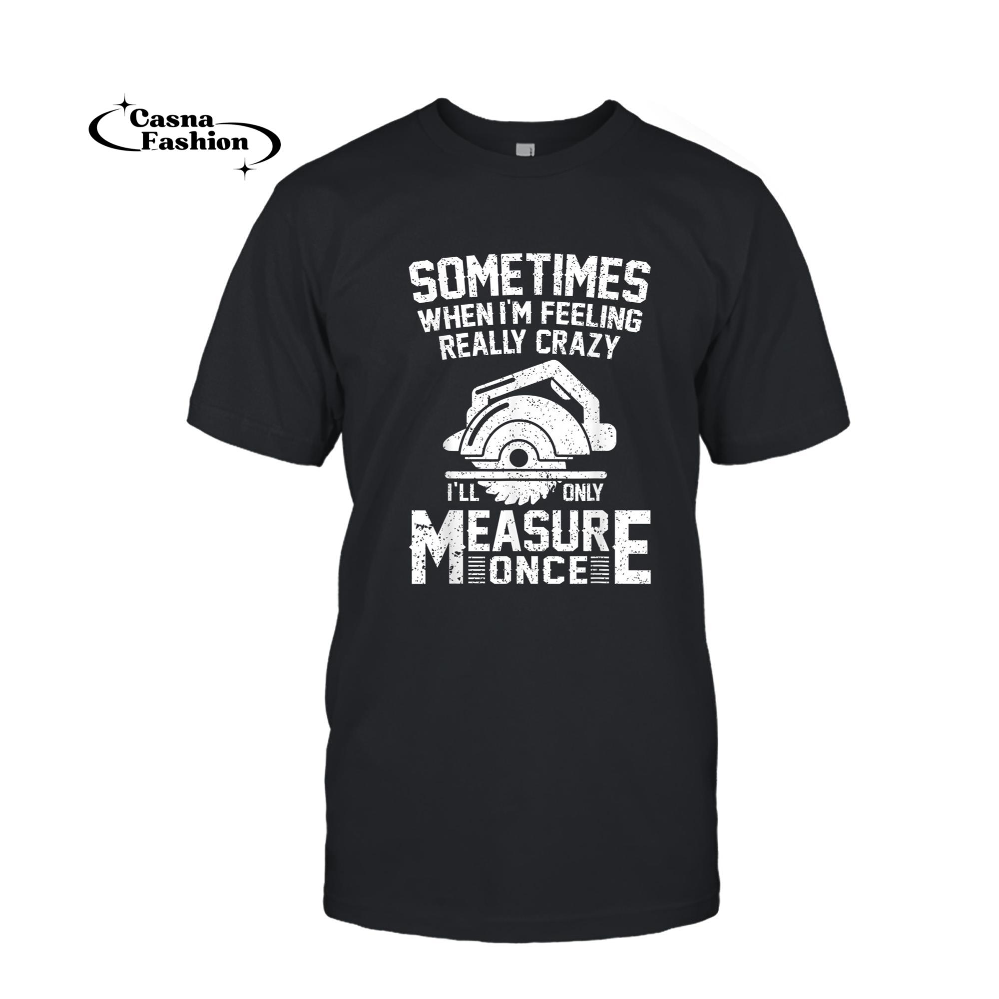 casnafashion_T-shirt_Mens Sometimes I'll Measure Once Woodworking Carpenter Gift T-Shirt_T-shirt_Black