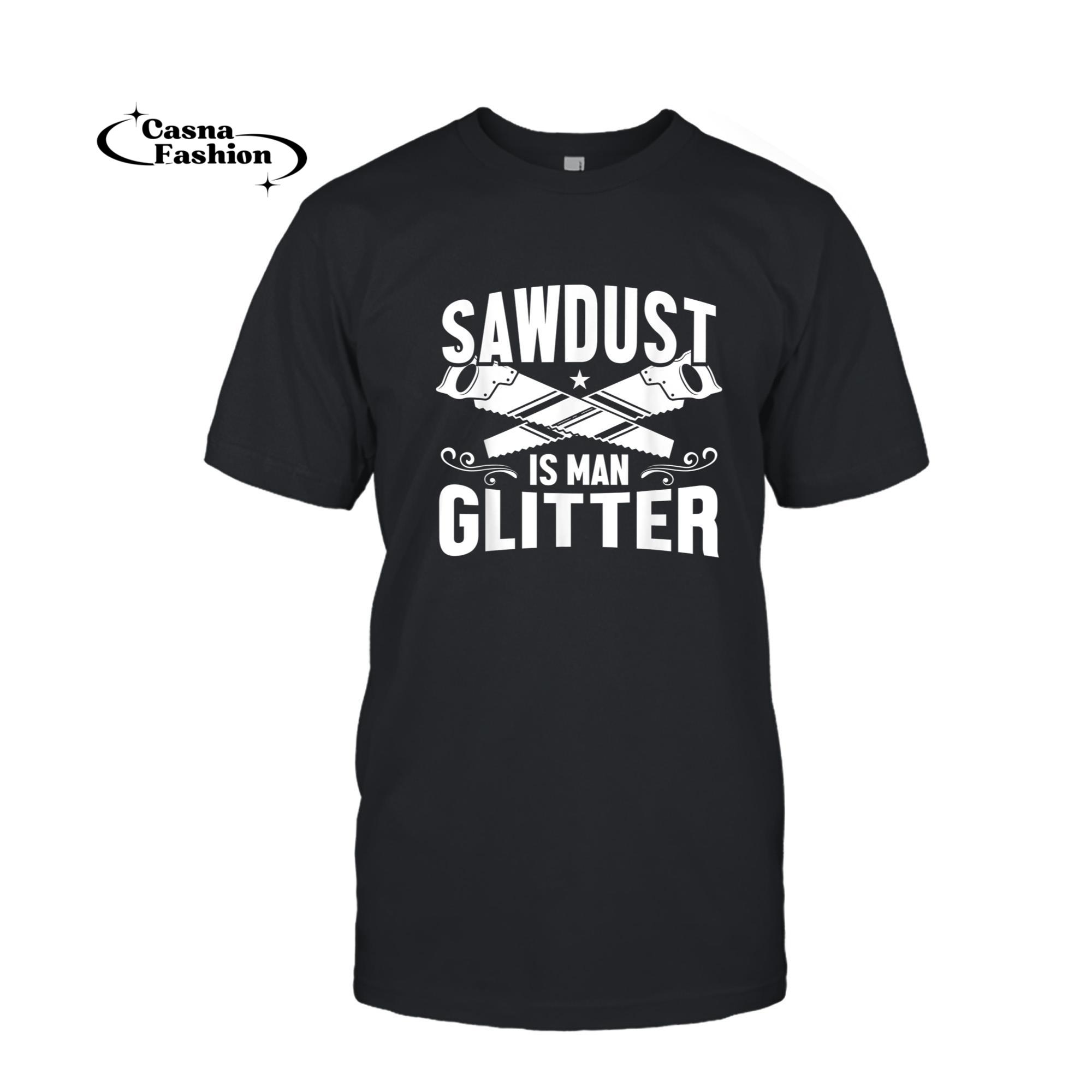 casnafashion_T-shirt_Mens Wood Working Joiner And Carpenter Sawdust Is Man Glitter T-Shirt_T-shirt_Black