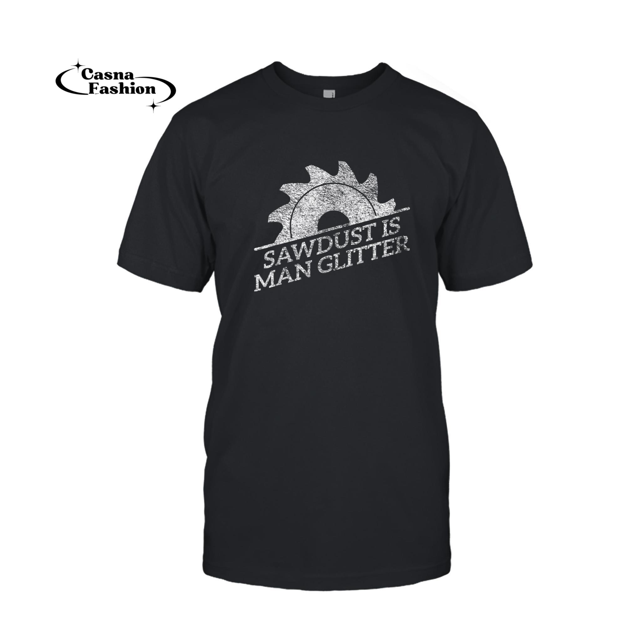 casnafashion_T-shirt_SAWDUST IS MAN GLITTER LUMBERJACK WOOD WORKER CARPENTER T-Shirt_T-shirt_Black