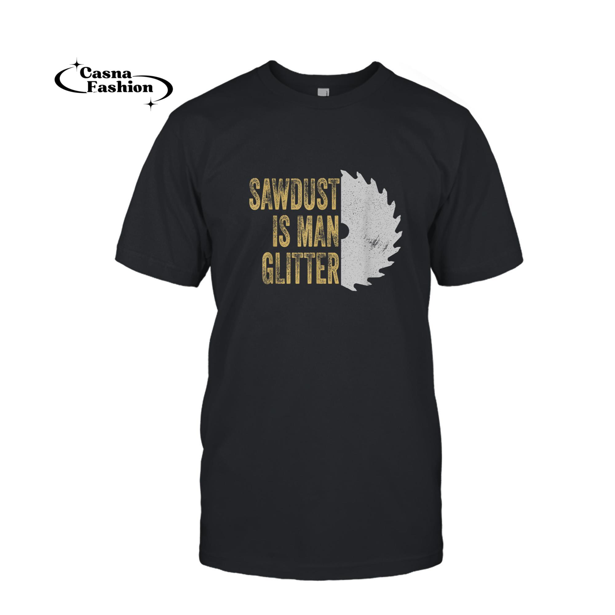 casnafashion_T-shirt_Sawdust Is Man Glitter Funny Carpenter Wood Saw Pun Gift T-Shirt_T-shirt_Black