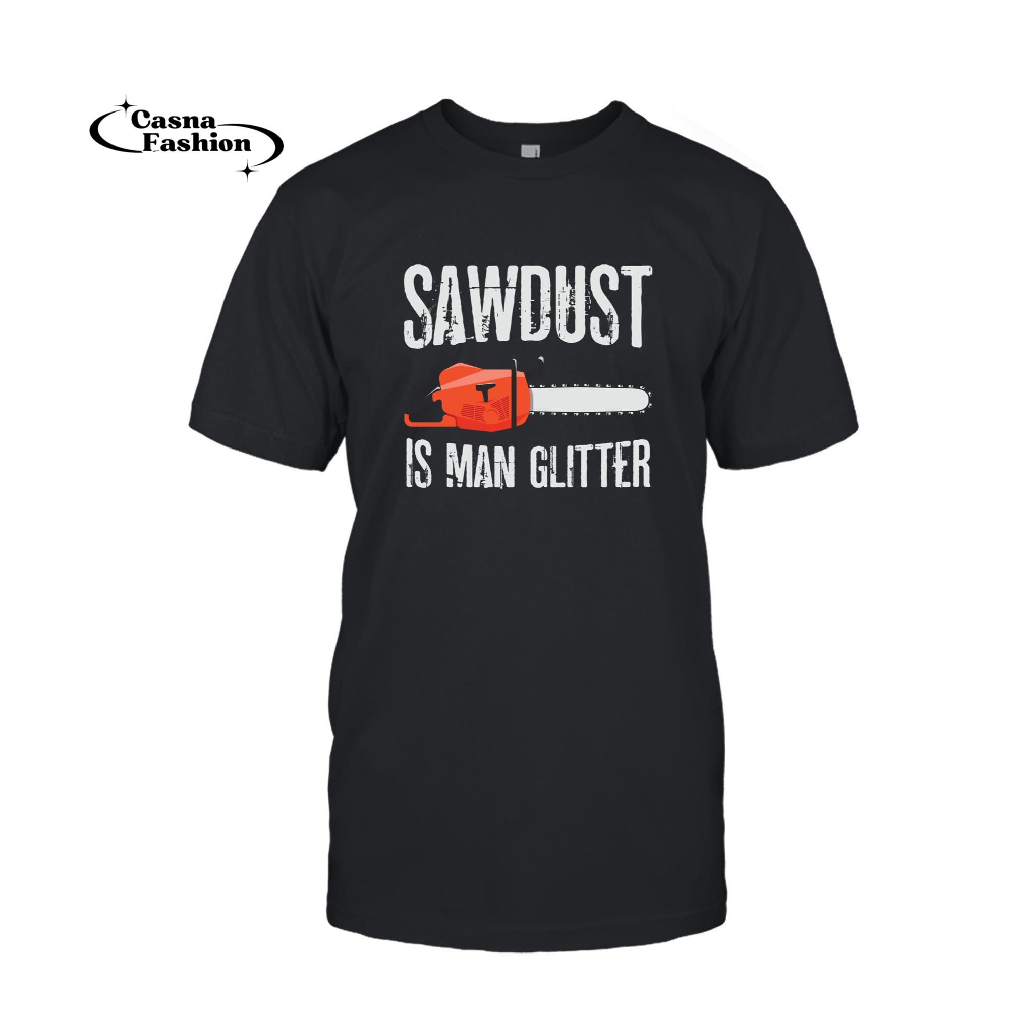 casnafashion_T-shirt_Sawdust Is Man Glitter Funny Lumberjack Chainsaw Carpenter Pullover Hoodie_T-shirt_Black