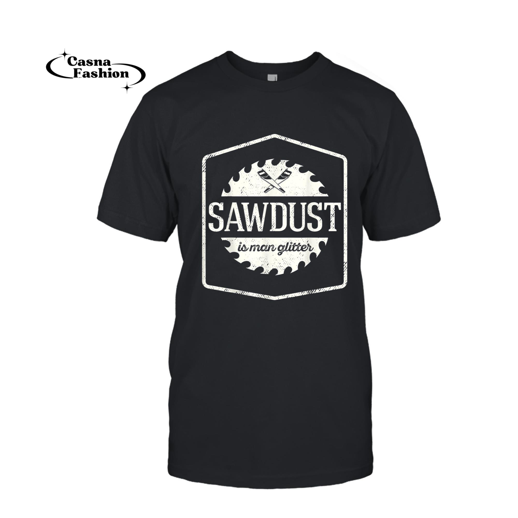 casnafashion_T-shirt_Sawdust Is Man Glitter Gift for Woodworker Funny Carpenter T-Shirt_T-shirt_Black