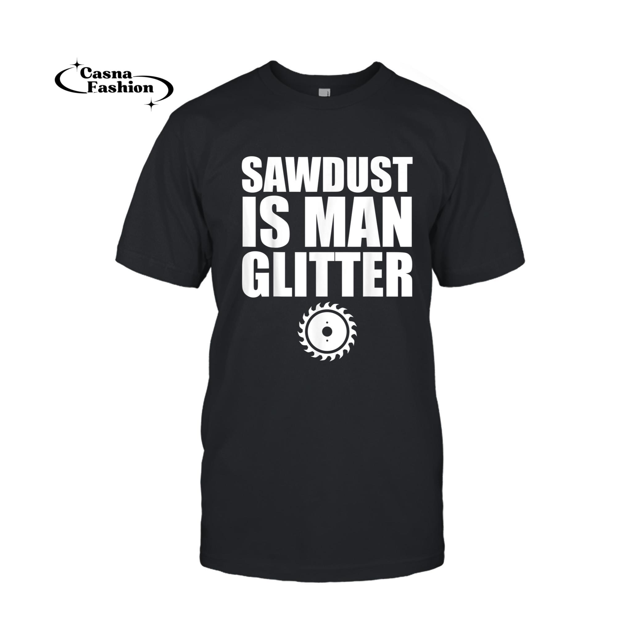 casnafashion_T-shirt_Sawdust Is Man Glitter Shirt Woodworking Father's Day Gift_T-shirt_Black