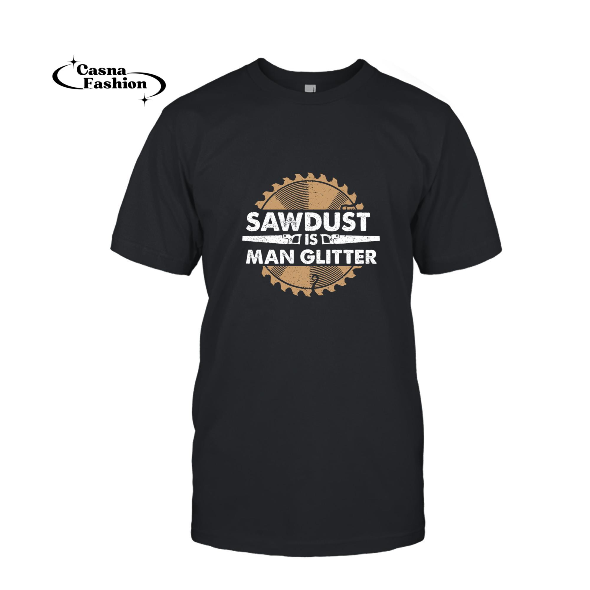 casnafashion_T-shirt_Sawdust is Man Glitter! Funny Woodwork Long Sleeve Tee_T-shirt_Black