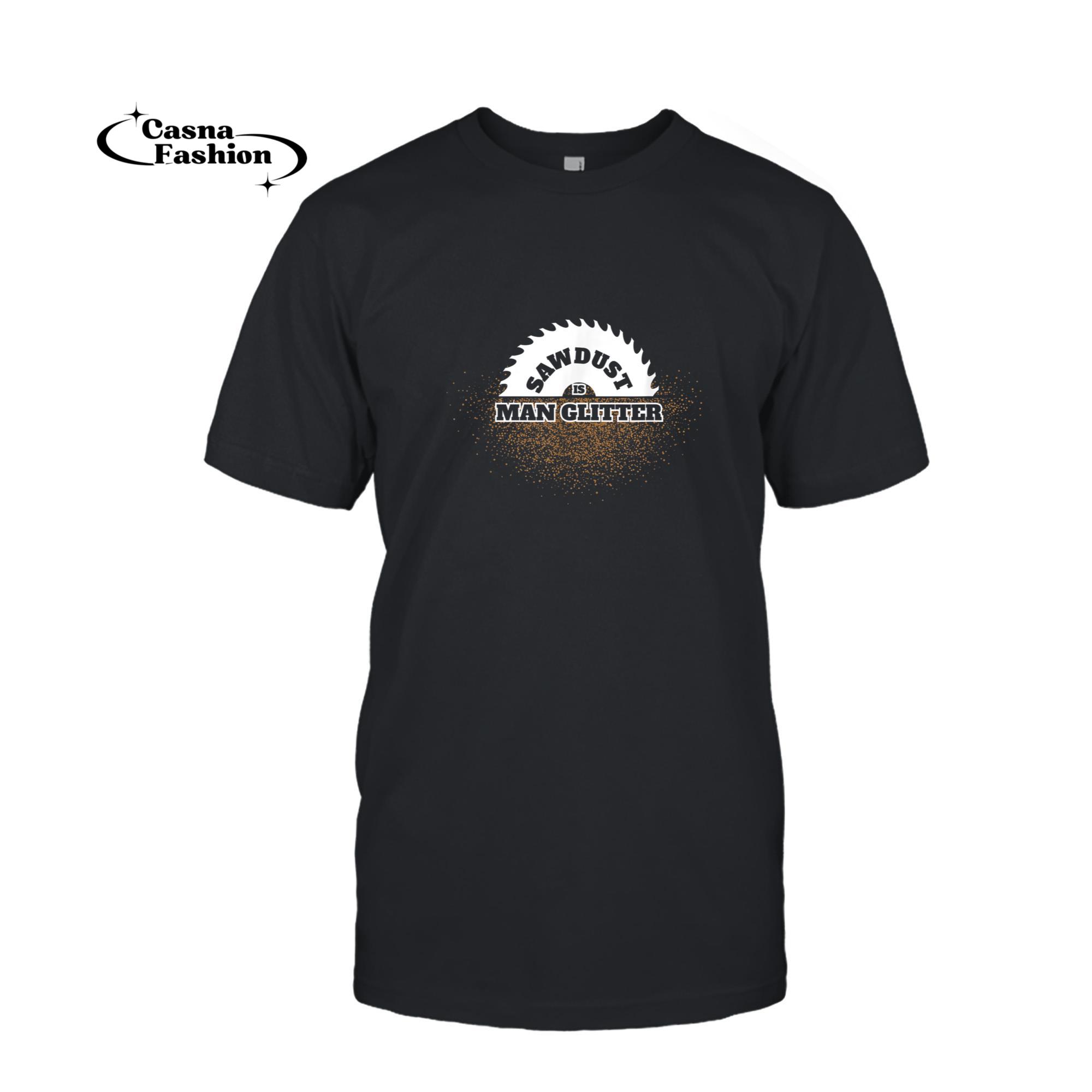 casnafashion_T-shirt_Sawdust is Man Glitter - Cool Woodworking Carpenter T-shirt_T-shirt_Black