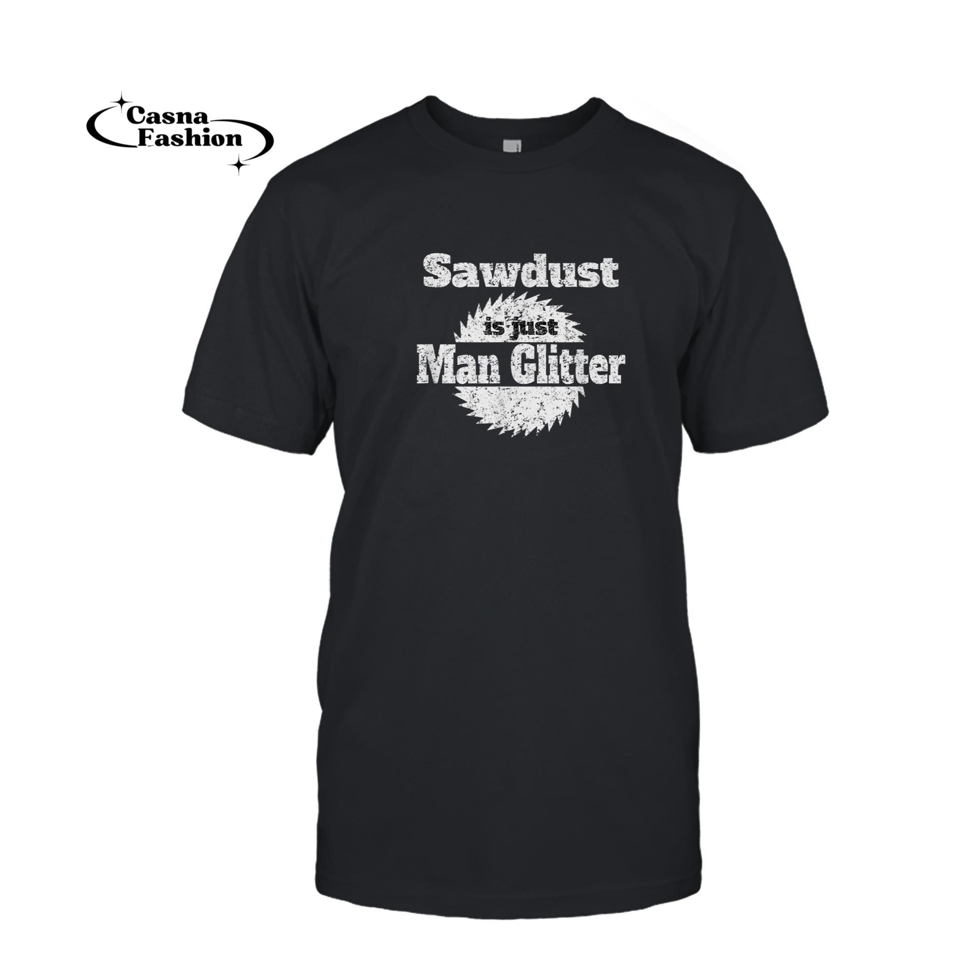 casnafashion_T-shirt_Sawdust is Man Glitter graphic - Gift for Carpenter, Logger T-Shirt_T-shirt_Black