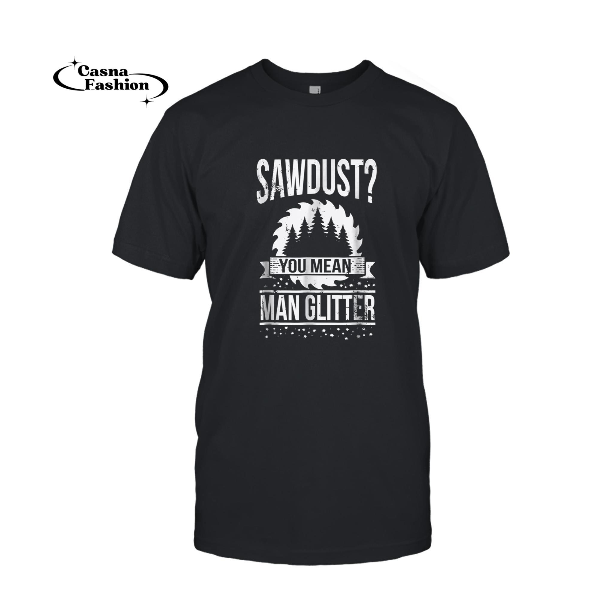 casnafashion_T-shirt_Sawdust_ You Mean Man Glitter Funny Carpentry T-Shirt_T-shirt_Black