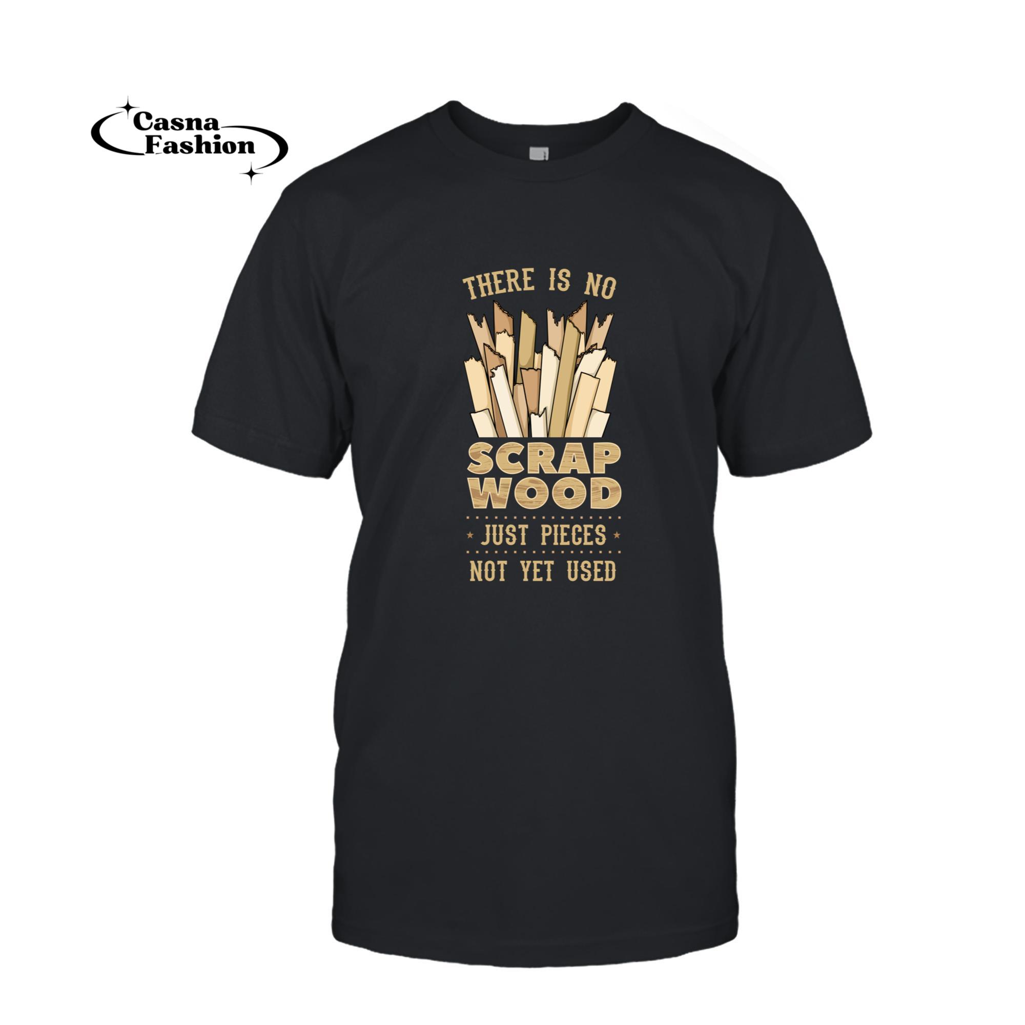 casnafashion_T-shirt_There Is No Scrap Wood Woodworking Carpenter Woodworker Sweatshirt_T-shirt_Black