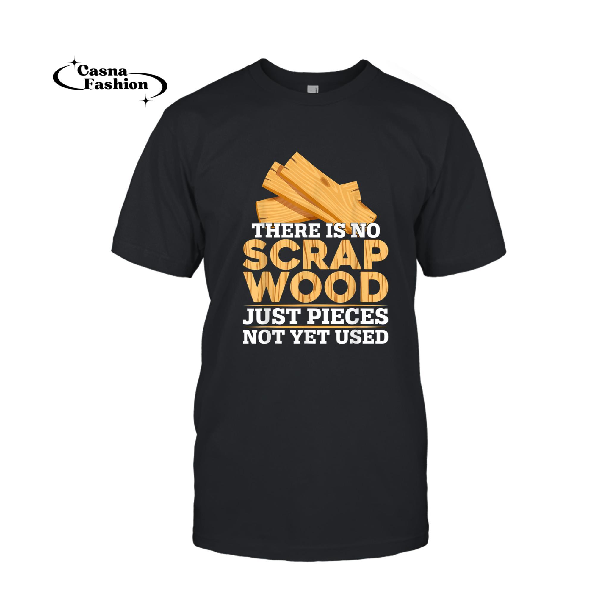 casnafashion_T-shirt_There Is No Scrap Woods Carpenter Woodworker Woodworking T-Shirt_T-shirt_Black