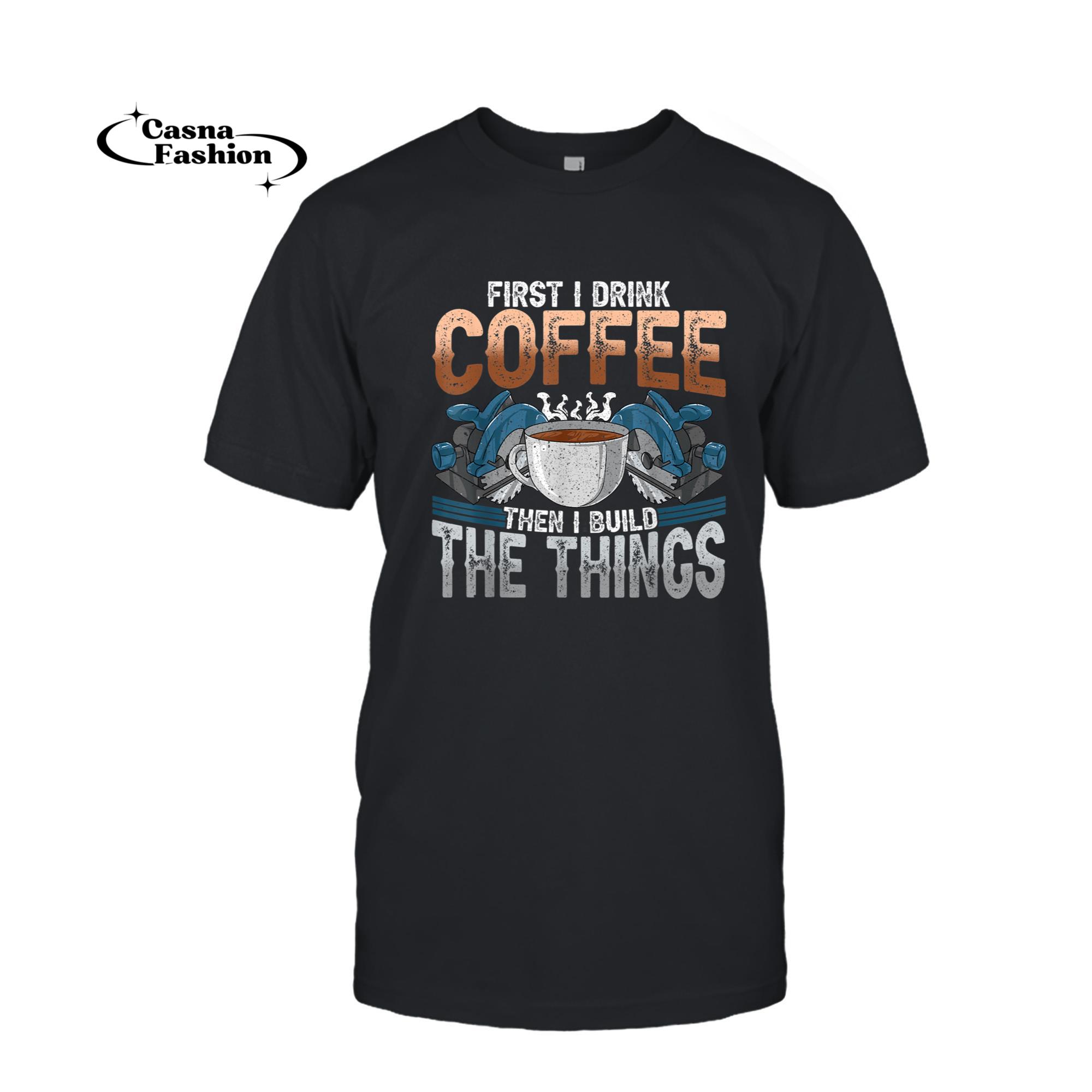casnafashion_T-shirt_Woodworking Shirt Funny Carpenter Coffee And Build Things T-Shirt_T-shirt_Black