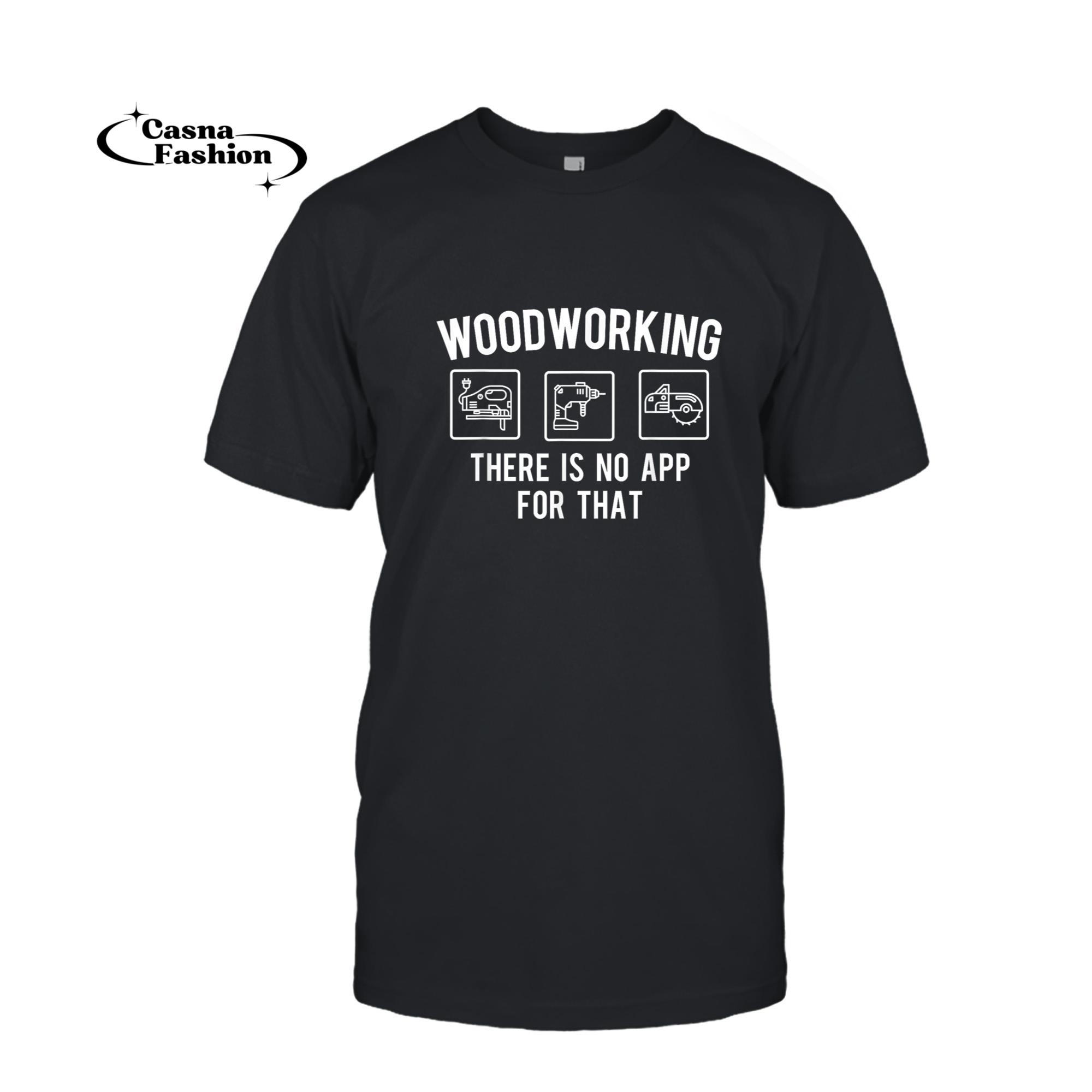 casnafashion_T-shirt_Woodworking There Is No App For That - Woodworker Carpenter T-Shirt_T-shirt_Black