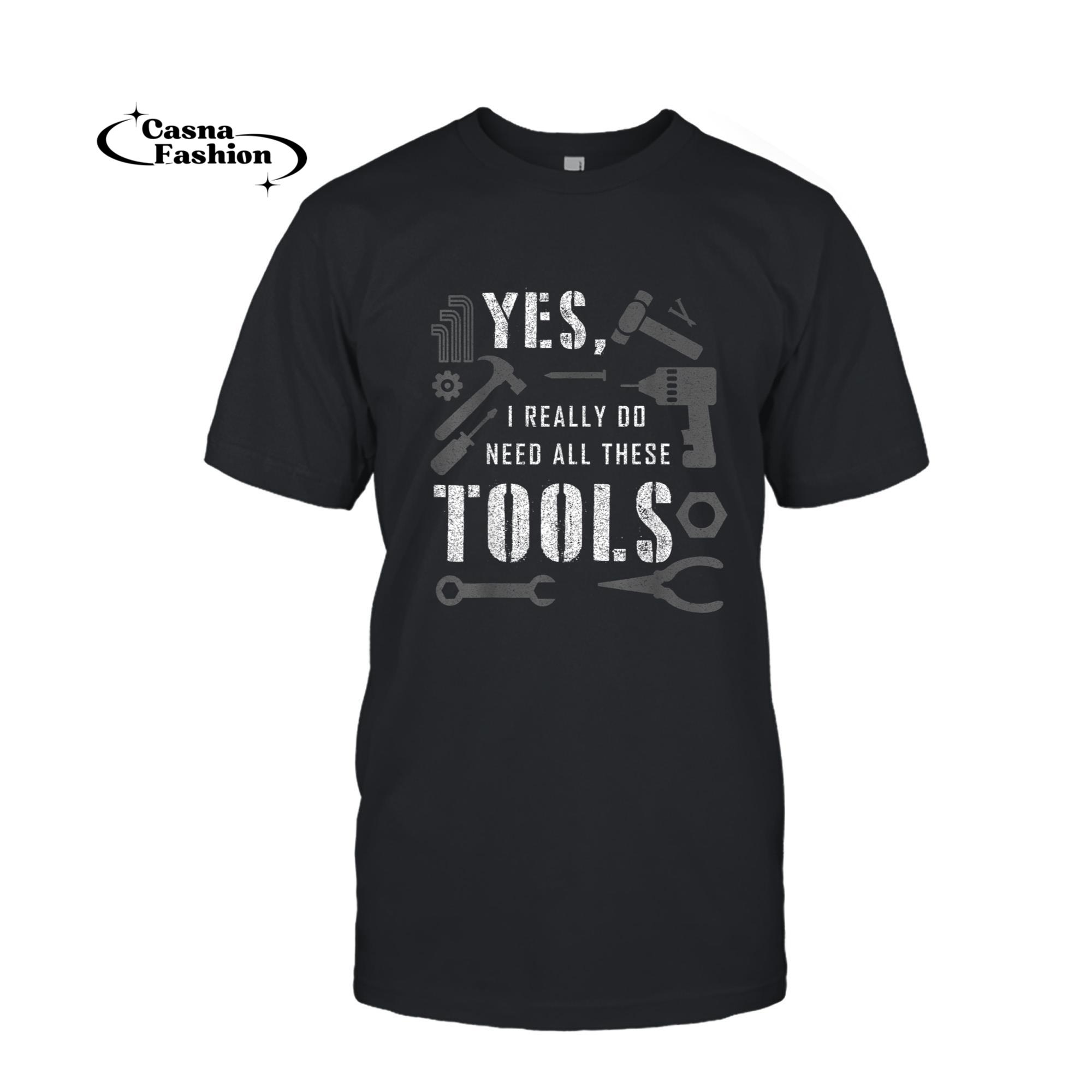 casnafashion_T-shirt_Yes I Really Do Need All These Tools Funny Carpenter T-Shirt_T-shirt_Black